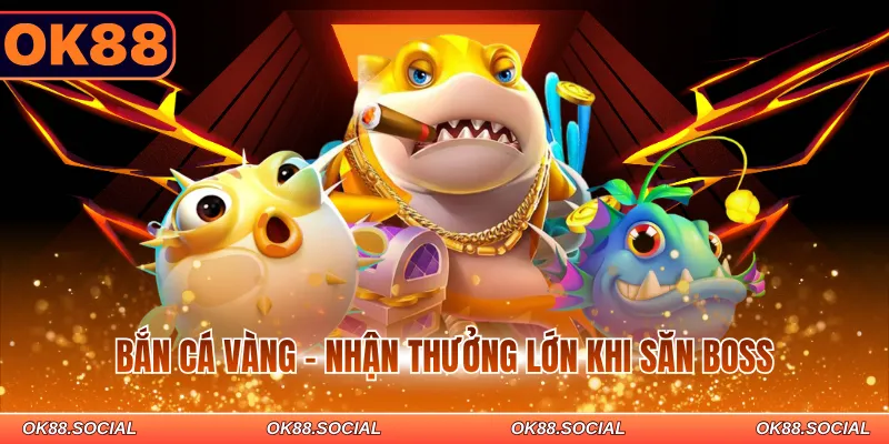 Bắn cá vàng - Nhận thưởng lớn khi săn boss