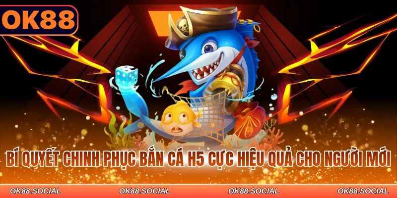 Bí quyết chinh phục bắn cá H5 cực hiệu quả cho người mới