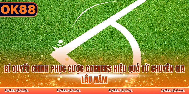 Bí quyết chinh phục cược Corners hiệu quả từ chuyên gia lâu năm