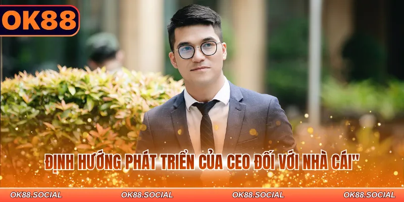 Định hướng phát triển của CEO đối với nhà cái