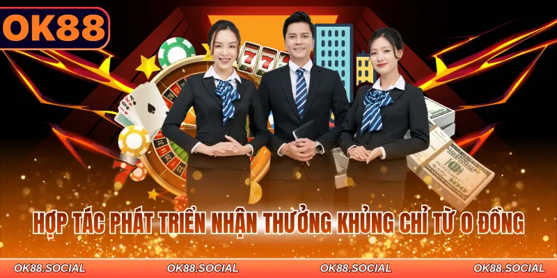 Hợp tác phát triển nhận thưởng khủng chỉ từ 0 đồng