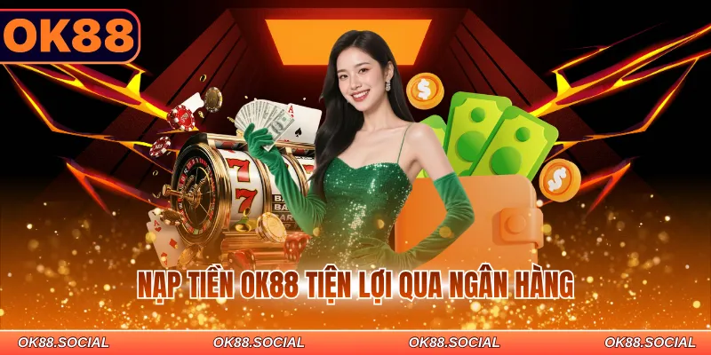 Nạp tiền OK88 tiện lợi qua ngân hàng