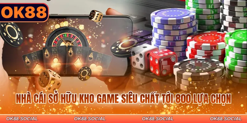 Nhà cái sở hữu kho game siêu chất tới 800 lựa chọn
