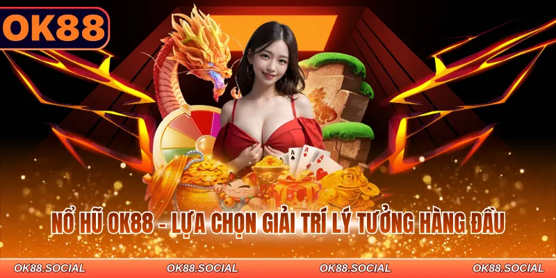 Nổ hũ OK88 - Lựa chọn giải trí lý tưởng hàng đầu