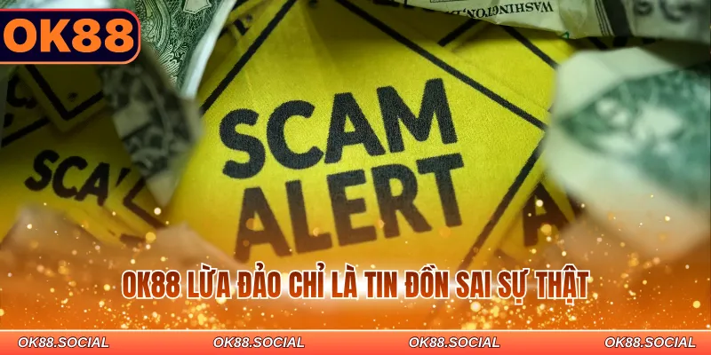 OK88 lừa đảo chỉ là tin đồn sai sự thật