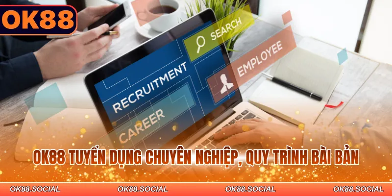 OK88 tuyển dụng chuyên nghiệp, quy trình bài bản