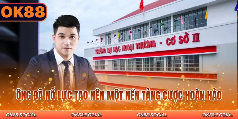 Ông đã nỗ lực tạo nên một nền tảng cược hoàn hảo
