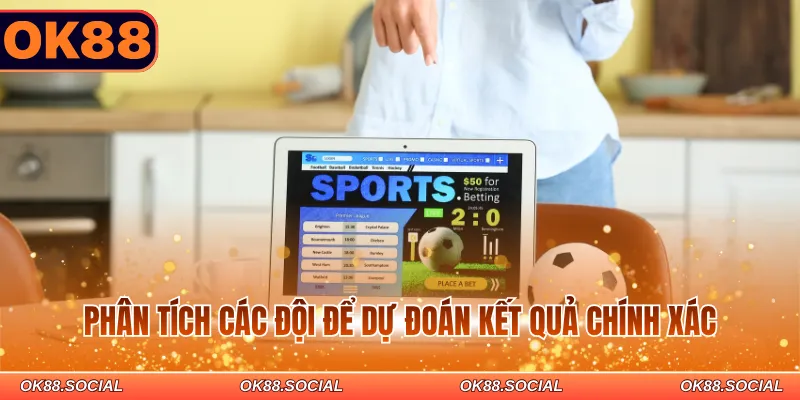 Phân tích các đội để dự đoán kết quả chính xác