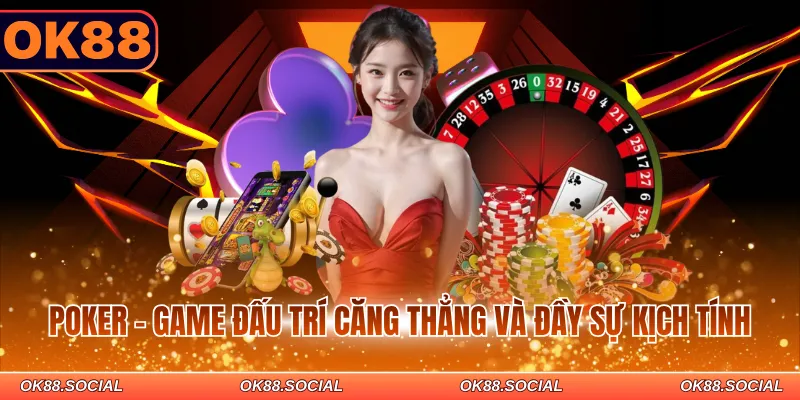 Poker - Game đấu trí căng thẳng và đầy sự kịch tính