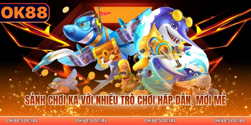 Sảnh chơi KA với nhiều trò chơi hấp dẫn, mới mẻ