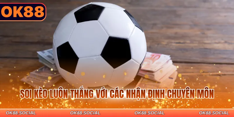 Soi kèo luôn thắng với các nhận định chuyên môn