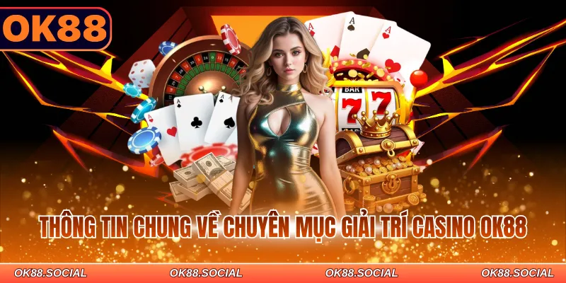 Thông tin chung về chuyên mục giải trí Casino OK88